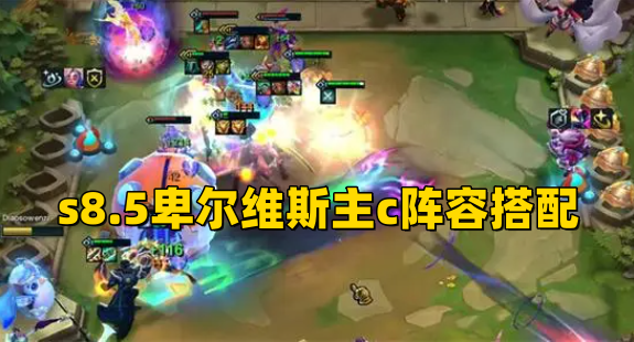 云顶之弈s8.5卑尔维斯主c阵容装备搭配方法