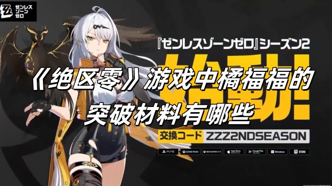 《绝区零》游戏中橘福福的突破材料有哪些